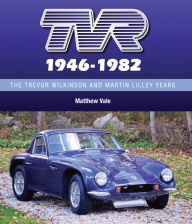 TVR 1946-1982: The Trevor Wilkinson and Martin Lilley Years Matthew Vale Author