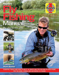 Fly Fishing Manual - The step-by-step guide: Essential Tackle and How to Use it - Advice and Tips on How to Catch More for the Game, Coarse and Saltwa