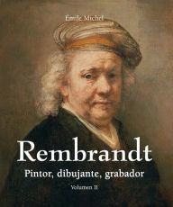 Rembrandt - Pintor, dibujante, grabador - Volumen II Ã?mile Michel Author