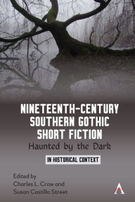 Nineteenth-Century Southern Gothic Short Fiction: Haunted by the Dark Charles L. Crow Editor