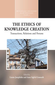 The Ethics of Knowledge Creation: Transactions, Relations, and Persons Lisette Josephides Editor