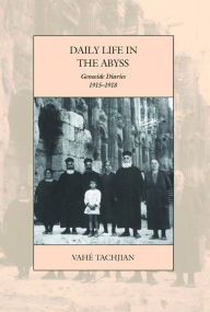 Daily Life in the Abyss: Genocide Diaries, 1915-1918 VahÃ© Tachjian Author