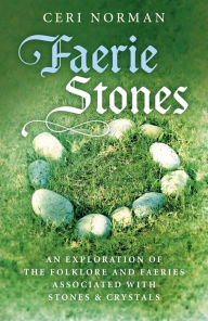 Faerie Stones: An Exploration of the Folklore and Faeries Associated with Stones & Crystals Ceri Norman author of A Beginner's Guide to Ogham Divinati