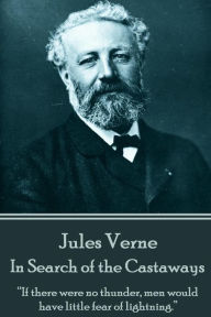 Jules Verne - In Search of the Castaways: If there were no thunder, men would have little fear of lightning. Jules Verne Author