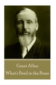 Grant Allen - What's Bred in the Bone - Grant Allen