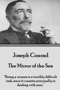 Joseph Conrad - The Mirror of the Sea: Being a woman is a terribly difficult task, since it consists principally in dealing with men. Joseph Conrad Au