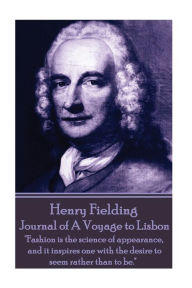 Henry Fielding - Journal of A Voyage to Lisbon: Fashion is the science of appearance, and it inspires one with the desire to seem rather than to be. H