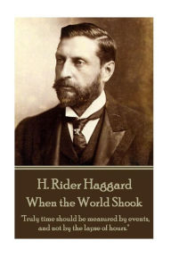 H. Rider Haggard - When the World Shook: Truly time should be measured by events, and not by the lapse of hours. H. Rider Haggard Author