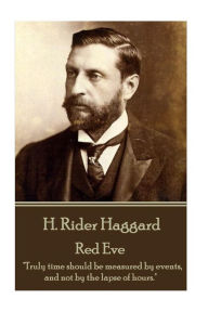 H. Rider Haggard - Red Eve: Truly time should be measured by events, and not by the lapse of hours. H. Rider Haggard Author