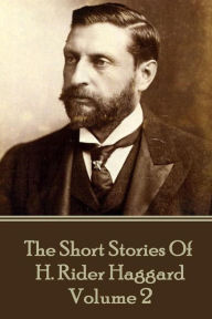 H. Rider Haggard - The Short Stories of H. Rider Haggard: Volume II H. Rider Haggard Author