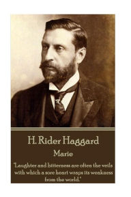 H Rider Haggard - Marie: Laughter and bitterness are often the veils with which a sore heart wraps its weakness from the world. H. Rider Haggard Autho