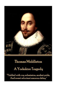 Thomas Middleton - A Yorkshire Tragedy: Yielded with coy submission, modest pride, And sweet reluctant amorous delay. Thomas Middleton Author