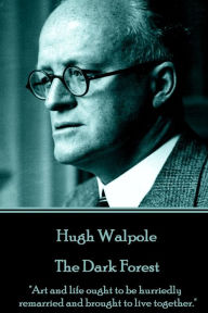 Hugh Walpole - The Dark Forest: Art and life ought to be hurriedly remarried and brought to live together. Hugh Walpole Author