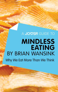 A Joosr Guide to... Mindless Eating by Brian Wansink: Why We Eat More Than We Think - Joosr