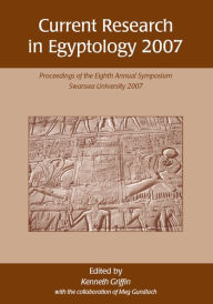 Current Research in Egyptology 2007: Proceedings of the Eighth Annual Conference Ken Griffin Author