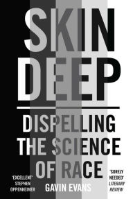 Skin Deep: Journeys in the Divisive Science of Race Gavin Evans Author
