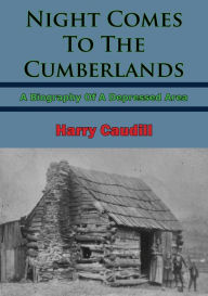 Night Comes To The Cumberlands: A Biography Of A Depressed Area Harry M. Claudill Author