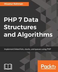 PHP 7 Data Structures and Algorithms: Increase your productivity by implementing data structures Mizanur Rahman Author