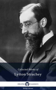 Delphi Collected Works of Lytton Strachey (Illustrated) Lytton Strachey Author