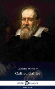 Delphi Collected Works of Galileo Galilei (Illustrated) Galileo Galilei Author