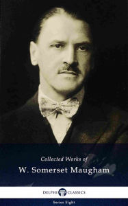 Delphi Collected Works of W. Somerset Maugham (Illustrated) William Somerset Maugham Author