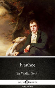 Ivanhoe by Sir Walter Scott (Illustrated) Sir Walter Scott Author