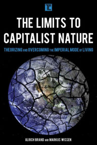 The Limits to Capitalist Nature: Theorizing and Overcoming the Imperial Mode of Living Ulrich Brand Professor of International Politics, University of
