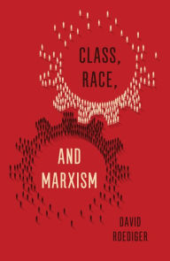 Class, Race, and Marxism David Roediger Author