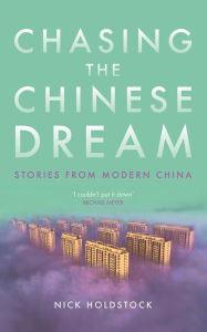 Chasing the Chinese Dream: Stories from Modern China Nick Holdstock Author
