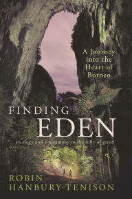 Finding Eden: A Journey into the Heart of Borneo Robin Hanbury-Tenison Author