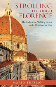 Strolling through Florence: The Definitive Walking Guide to the Renaissance City Mario Erasmo Author