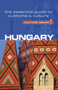Hungary - Culture Smart!: The Essential Guide to Customs & Culture Eddy Kester Author