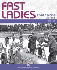 Fast Ladies: female racing drivers 1888 to 1970 - Jean François Bouzanquet