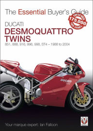 Ducati Desmoquattro Twins: 851, 888, 916, 996, 998, ST4 - 1988 to 2004 (Essential Buyer's Guide)