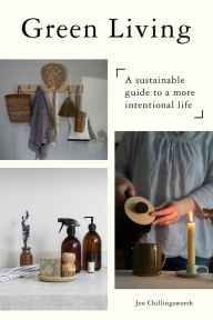 Green Living: A Sustainable Guide to a More Intentional Life Jen Chillingsworth Author