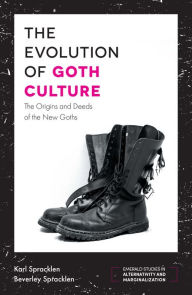 The Evolution of Goth Culture: The Origins and Deeds of the New Goths Karl Spracklen Author