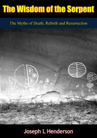 The Wisdom of the Serpent: The Myths of Death, Rebirth and Resurrection Joseph L Henderson Author