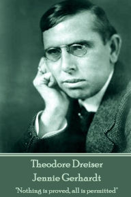 Theodore Dreiser - Jennie Gerhardt: Nothing is proved, all is permitted Theodore Dreiser Author