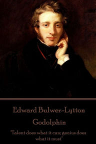 Edward Bulwer-Lytton - Godolphin: Talent does what it can; genius does what it must Edward Bulwer-Lytton Author