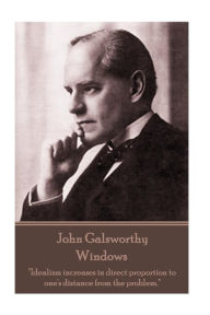 John Galsworthy - Windows: Idealism increases in direct proportion to one's distance from the problem. John Galsworthy Author