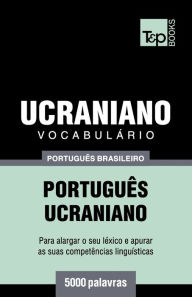 Vocabul�rio Portugu�s Brasileiro-Ucraniano - 5000 palavras Andrey Taranov Author