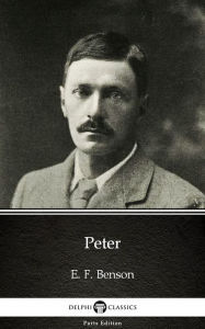 Peter by E. F. Benson - Delphi Classics (Illustrated) - E. F. Benson