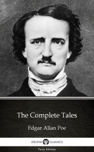 The Complete Tales by Edgar Allan Poe - Delphi Classics (Illustrated) Edgar Allan Poe Author