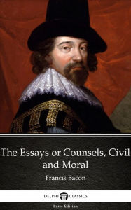 The Essays or Counsels, Civil and Moral by Francis Bacon - Delphi Classics (Illustrated) Francis Bacon Author