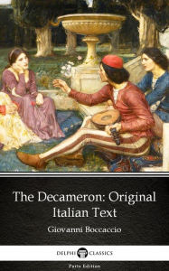 The Decameron Original Italian Text by Giovanni Boccaccio - Delphi Classics (Illustrated) Giovanni Boccaccio Author