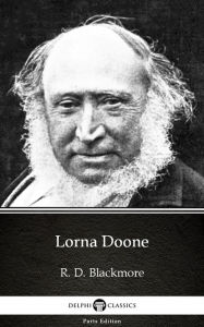 Lorna Doone by R. D. Blackmore - Delphi Classics (Illustrated) R. D. Blackmore Author