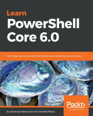 Learn PowerShell Core 6.0: Automate and control administrative tasks using DevOps principles David das Neves Author