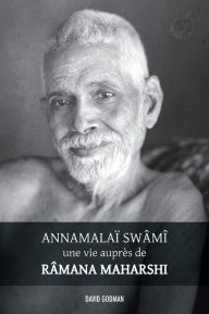 Annamalaï¿½ Swami, une vie auprï¿½s de Ramana Maharshi David Godman Author