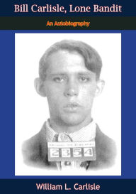 Bill Carlisle, Lone Bandit: An Autobiography William L. Carlisle Author