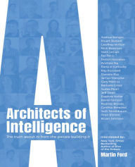 Architects of Intelligence: The truth about AI from the people building it Martin Ford Author